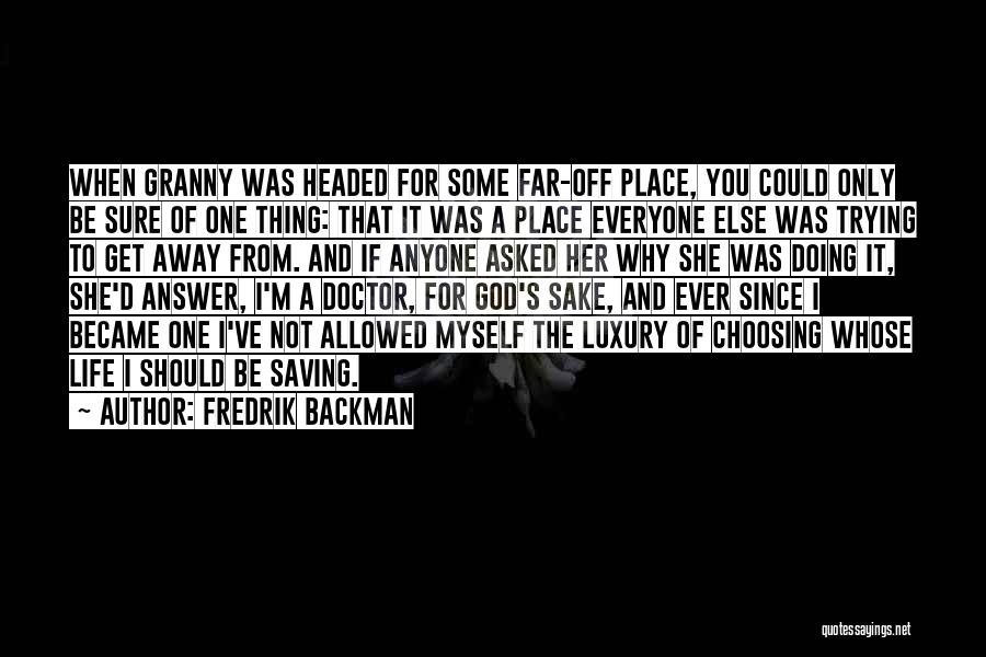 Fredrik Backman Quotes: When Granny Was Headed For Some Far-off Place, You Could Only Be Sure Of One Thing: That It Was A