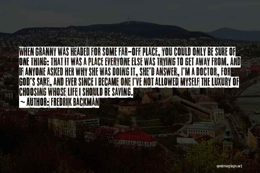 Fredrik Backman Quotes: When Granny Was Headed For Some Far-off Place, You Could Only Be Sure Of One Thing: That It Was A