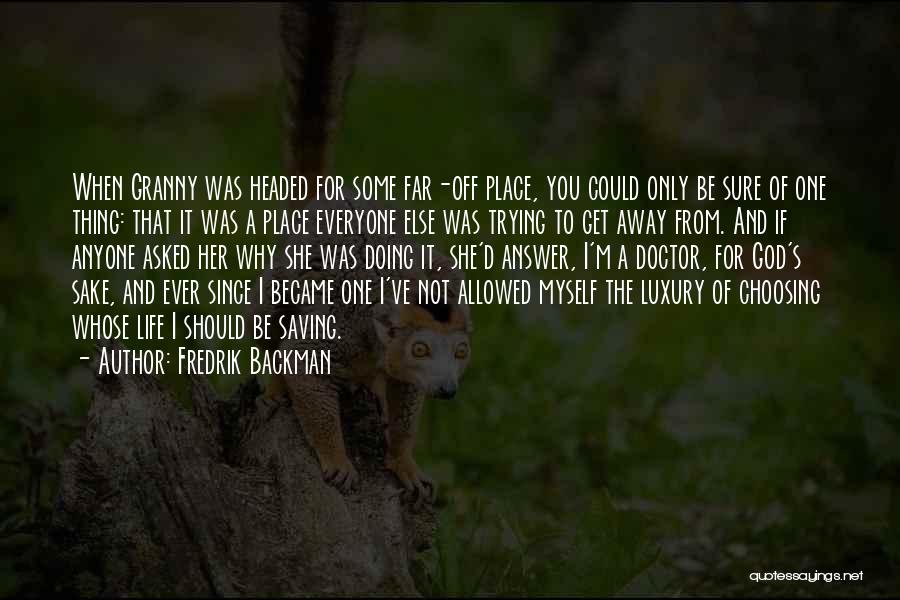 Fredrik Backman Quotes: When Granny Was Headed For Some Far-off Place, You Could Only Be Sure Of One Thing: That It Was A