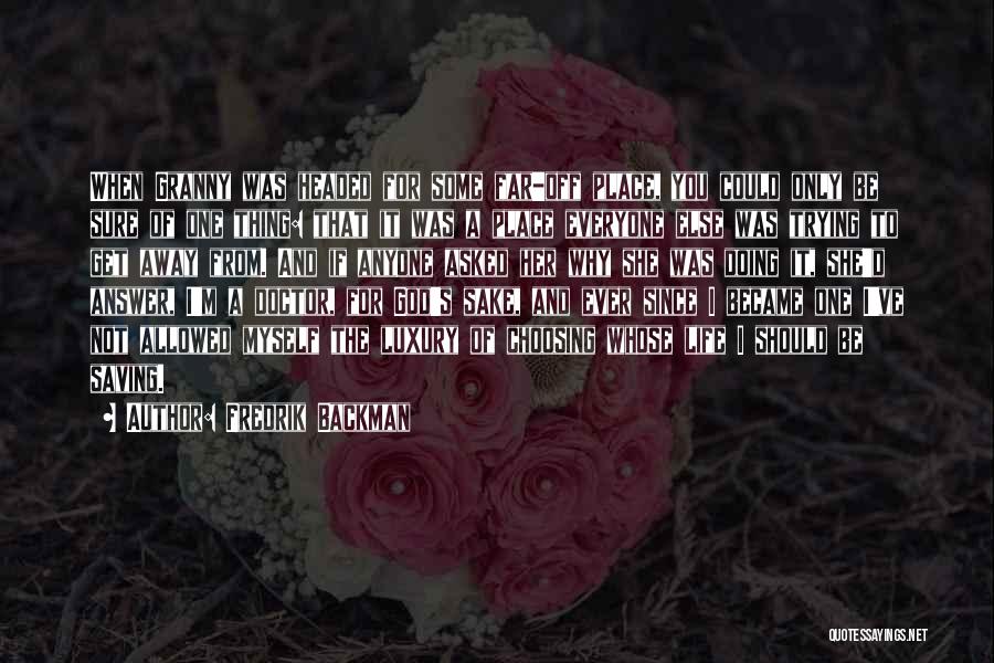 Fredrik Backman Quotes: When Granny Was Headed For Some Far-off Place, You Could Only Be Sure Of One Thing: That It Was A