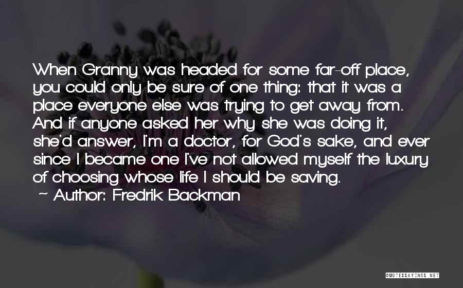 Fredrik Backman Quotes: When Granny Was Headed For Some Far-off Place, You Could Only Be Sure Of One Thing: That It Was A