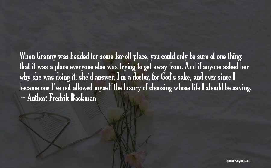 Fredrik Backman Quotes: When Granny Was Headed For Some Far-off Place, You Could Only Be Sure Of One Thing: That It Was A