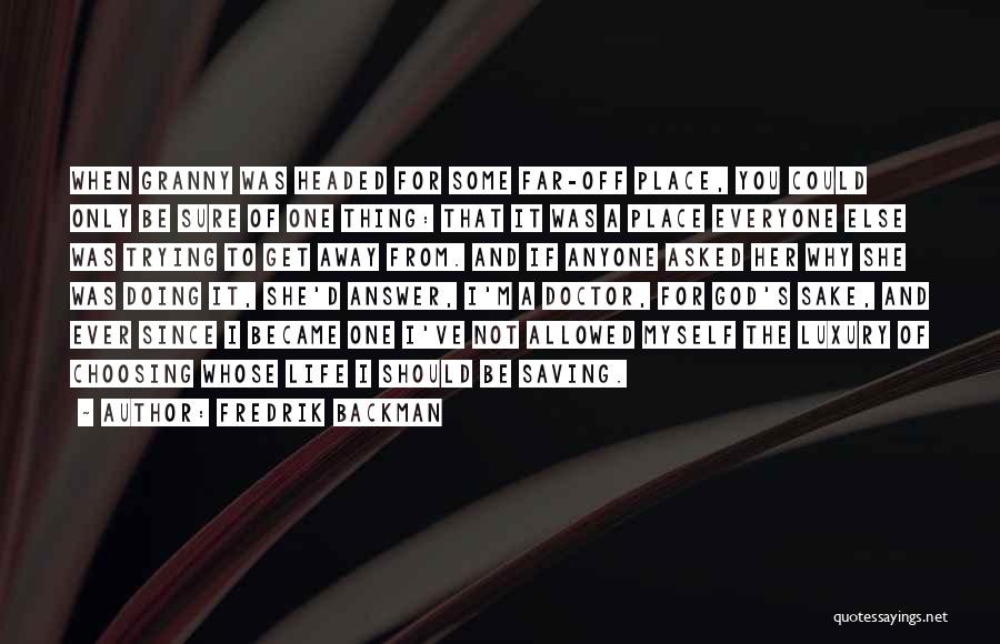 Fredrik Backman Quotes: When Granny Was Headed For Some Far-off Place, You Could Only Be Sure Of One Thing: That It Was A