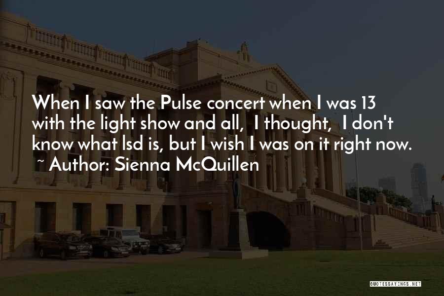 Sienna McQuillen Quotes: When I Saw The Pulse Concert When I Was 13 With The Light Show And All, I Thought, I Don't