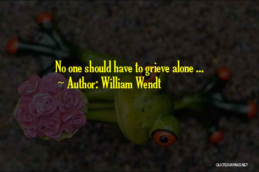 William Wendt Quotes: No One Should Have To Grieve Alone ...