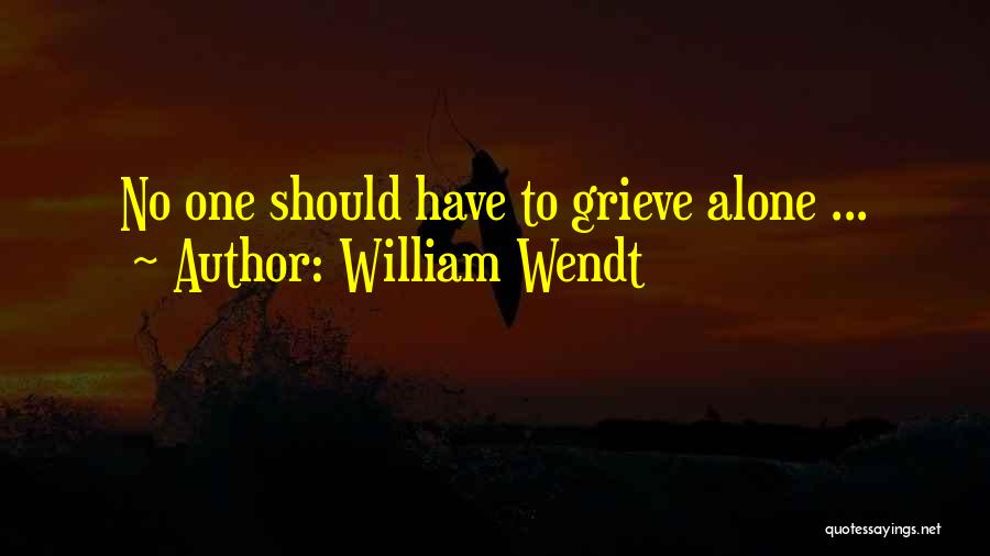 William Wendt Quotes: No One Should Have To Grieve Alone ...