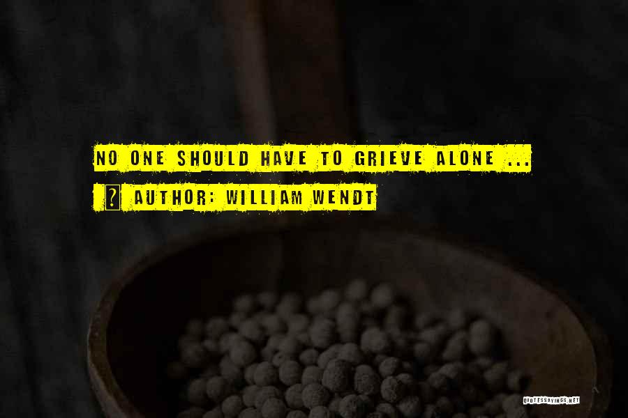 William Wendt Quotes: No One Should Have To Grieve Alone ...