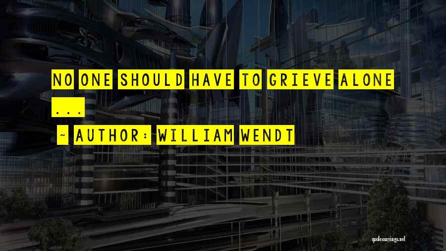 William Wendt Quotes: No One Should Have To Grieve Alone ...