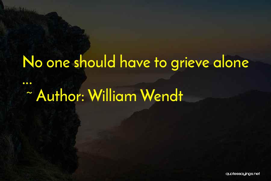 William Wendt Quotes: No One Should Have To Grieve Alone ...