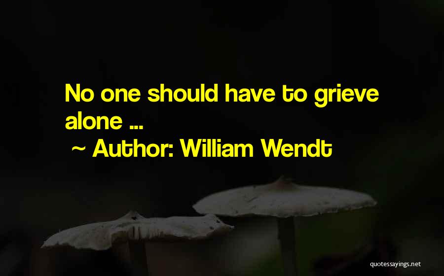 William Wendt Quotes: No One Should Have To Grieve Alone ...