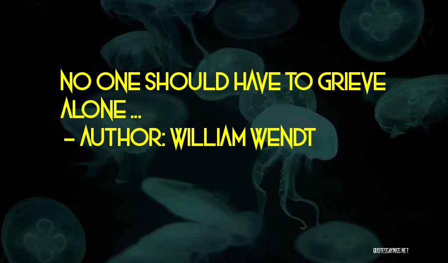 William Wendt Quotes: No One Should Have To Grieve Alone ...