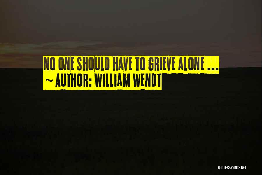 William Wendt Quotes: No One Should Have To Grieve Alone ...