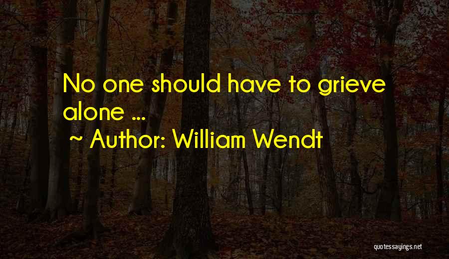 William Wendt Quotes: No One Should Have To Grieve Alone ...