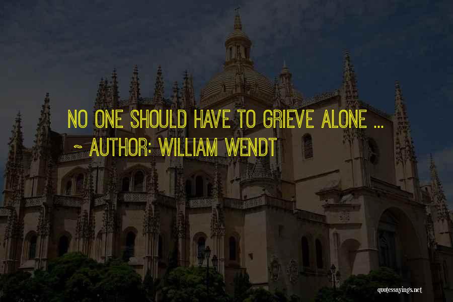 William Wendt Quotes: No One Should Have To Grieve Alone ...