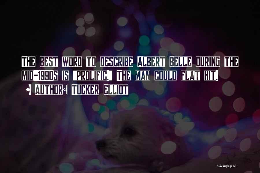 Tucker Elliot Quotes: The Best Word To Describe Albert Belle During The Mid-1990s Is Prolific. The Man Could Flat Hit.