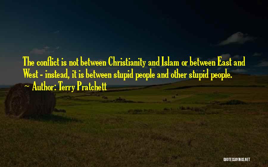 Terry Pratchett Quotes: The Conflict Is Not Between Christianity And Islam Or Between East And West - Instead, It Is Between Stupid People