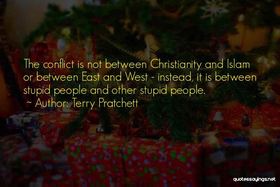 Terry Pratchett Quotes: The Conflict Is Not Between Christianity And Islam Or Between East And West - Instead, It Is Between Stupid People