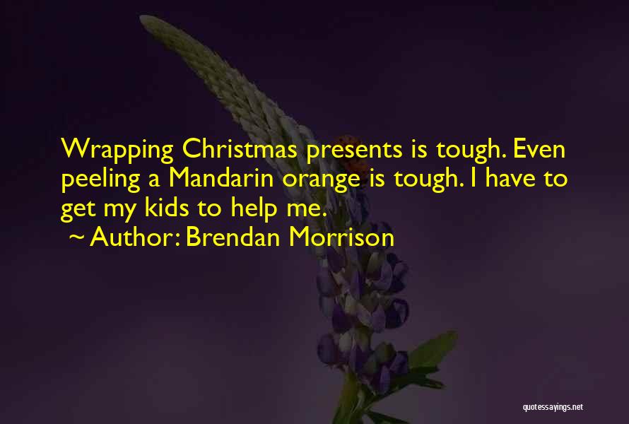 Brendan Morrison Quotes: Wrapping Christmas Presents Is Tough. Even Peeling A Mandarin Orange Is Tough. I Have To Get My Kids To Help