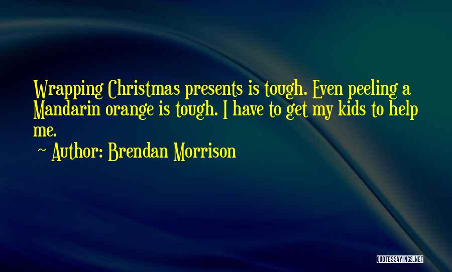 Brendan Morrison Quotes: Wrapping Christmas Presents Is Tough. Even Peeling A Mandarin Orange Is Tough. I Have To Get My Kids To Help