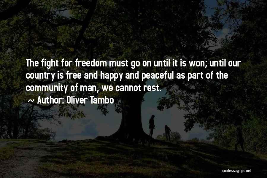 Oliver Tambo Quotes: The Fight For Freedom Must Go On Until It Is Won; Until Our Country Is Free And Happy And Peaceful