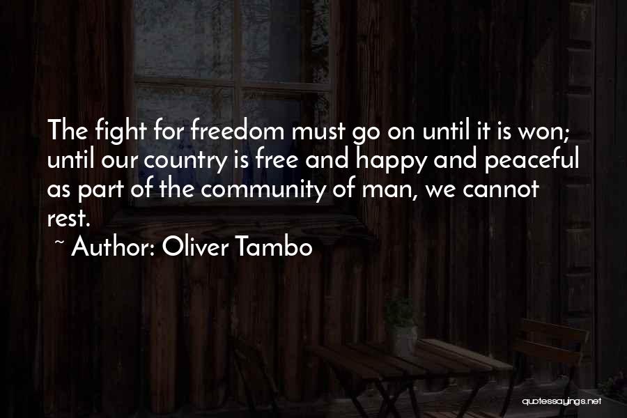 Oliver Tambo Quotes: The Fight For Freedom Must Go On Until It Is Won; Until Our Country Is Free And Happy And Peaceful