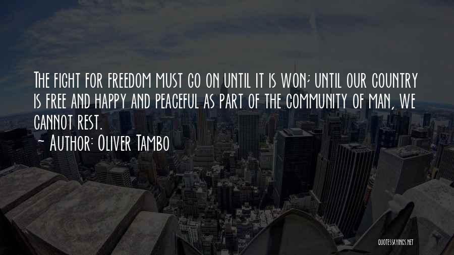 Oliver Tambo Quotes: The Fight For Freedom Must Go On Until It Is Won; Until Our Country Is Free And Happy And Peaceful