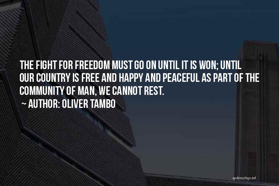 Oliver Tambo Quotes: The Fight For Freedom Must Go On Until It Is Won; Until Our Country Is Free And Happy And Peaceful