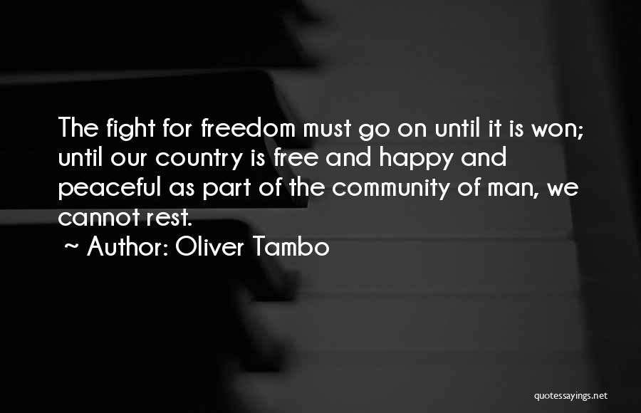 Oliver Tambo Quotes: The Fight For Freedom Must Go On Until It Is Won; Until Our Country Is Free And Happy And Peaceful