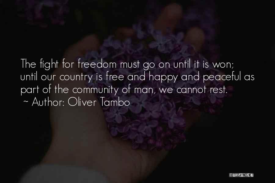 Oliver Tambo Quotes: The Fight For Freedom Must Go On Until It Is Won; Until Our Country Is Free And Happy And Peaceful