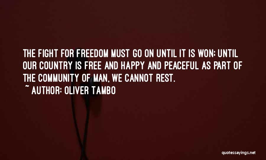 Oliver Tambo Quotes: The Fight For Freedom Must Go On Until It Is Won; Until Our Country Is Free And Happy And Peaceful