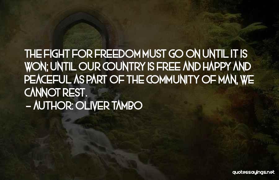 Oliver Tambo Quotes: The Fight For Freedom Must Go On Until It Is Won; Until Our Country Is Free And Happy And Peaceful