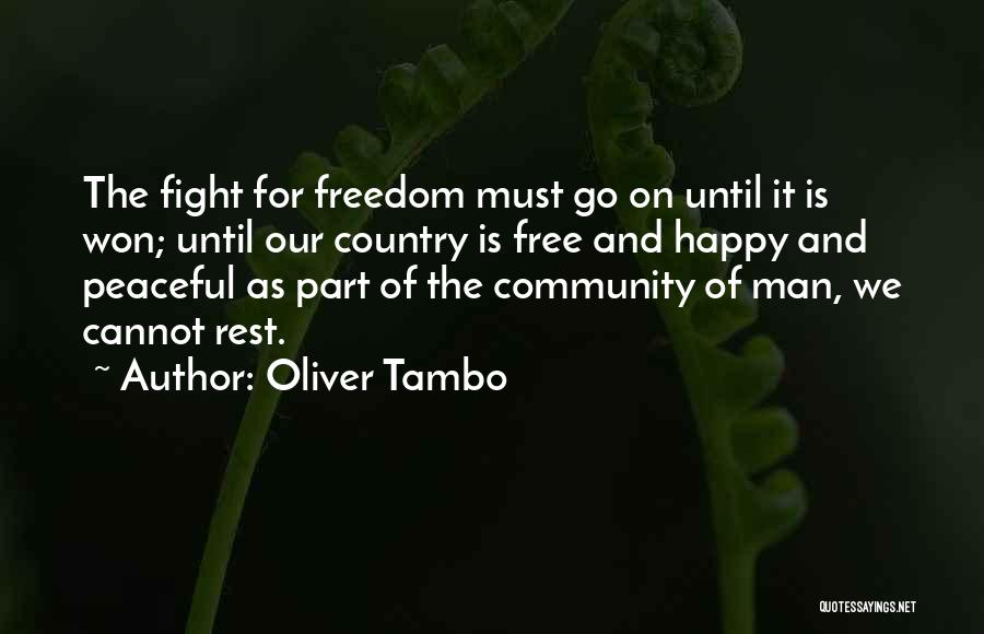 Oliver Tambo Quotes: The Fight For Freedom Must Go On Until It Is Won; Until Our Country Is Free And Happy And Peaceful