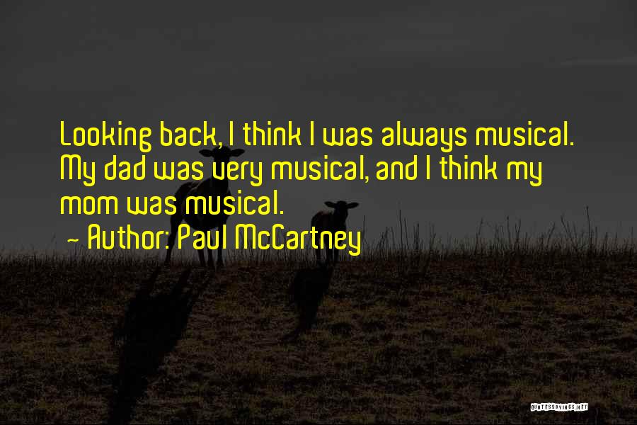 Paul McCartney Quotes: Looking Back, I Think I Was Always Musical. My Dad Was Very Musical, And I Think My Mom Was Musical.