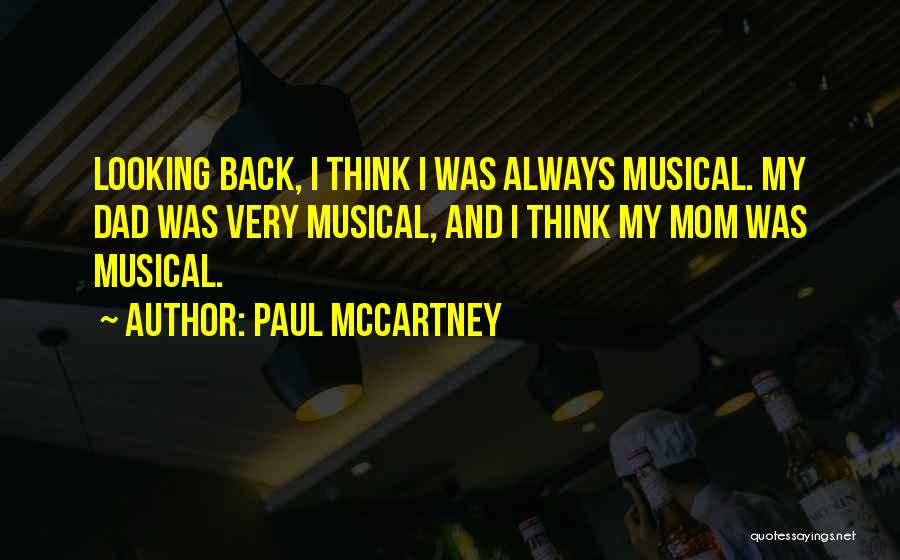 Paul McCartney Quotes: Looking Back, I Think I Was Always Musical. My Dad Was Very Musical, And I Think My Mom Was Musical.