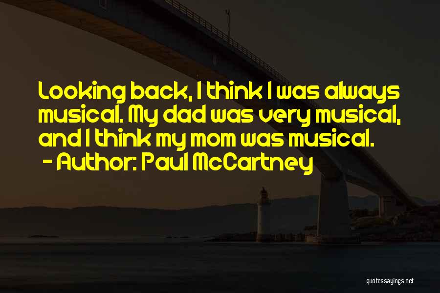 Paul McCartney Quotes: Looking Back, I Think I Was Always Musical. My Dad Was Very Musical, And I Think My Mom Was Musical.