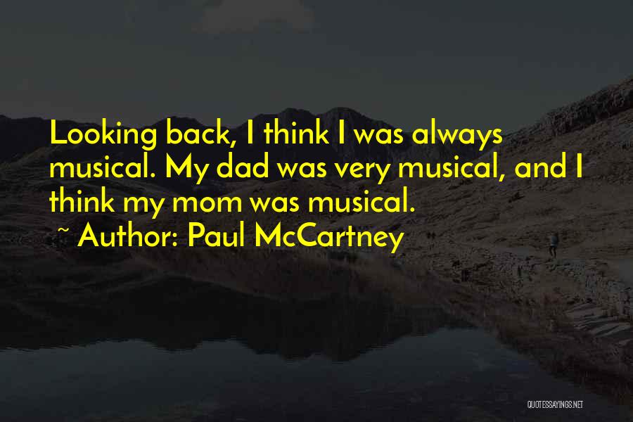 Paul McCartney Quotes: Looking Back, I Think I Was Always Musical. My Dad Was Very Musical, And I Think My Mom Was Musical.