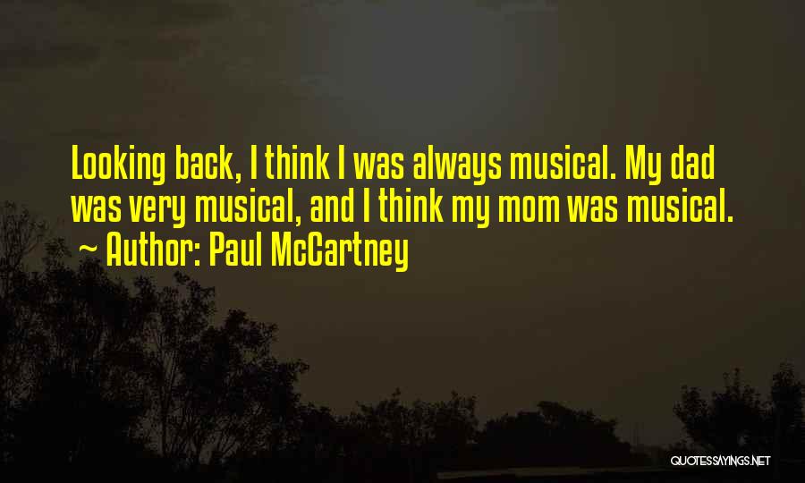 Paul McCartney Quotes: Looking Back, I Think I Was Always Musical. My Dad Was Very Musical, And I Think My Mom Was Musical.