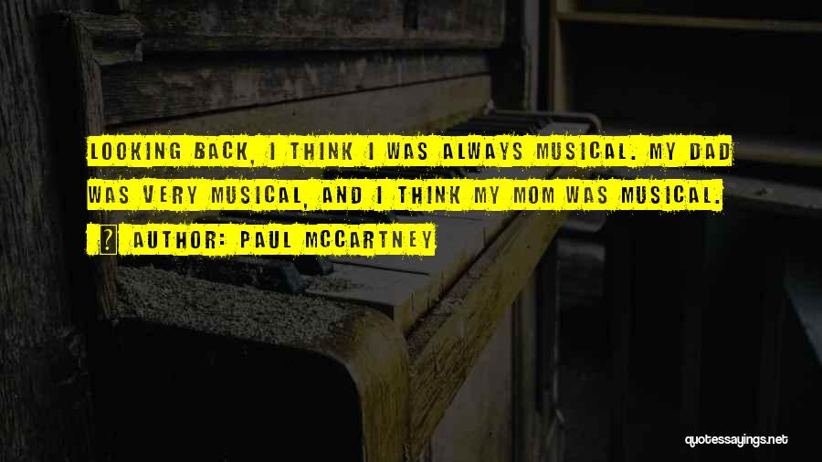 Paul McCartney Quotes: Looking Back, I Think I Was Always Musical. My Dad Was Very Musical, And I Think My Mom Was Musical.