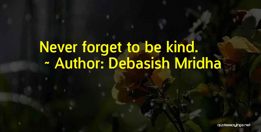 Debasish Mridha Quotes: Never Forget To Be Kind.