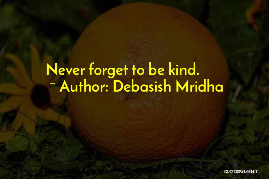 Debasish Mridha Quotes: Never Forget To Be Kind.