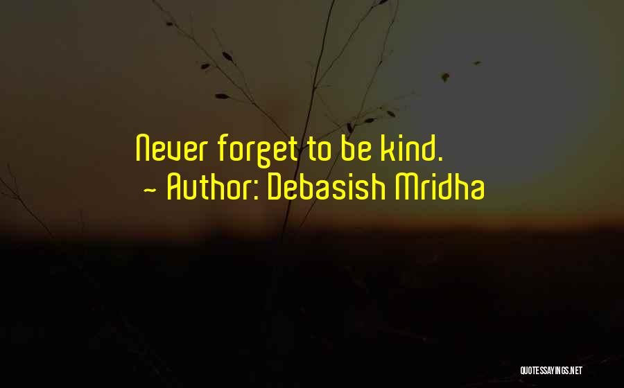 Debasish Mridha Quotes: Never Forget To Be Kind.