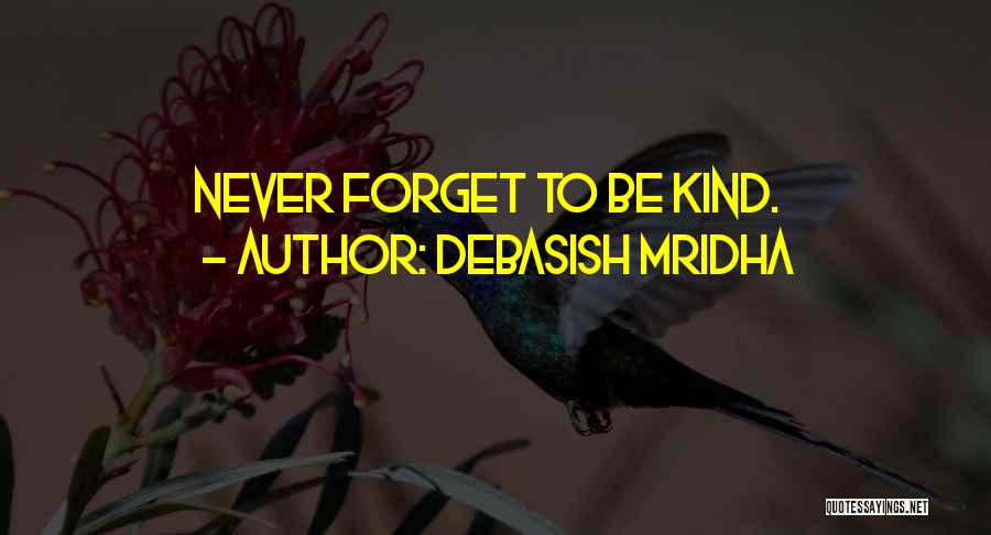 Debasish Mridha Quotes: Never Forget To Be Kind.