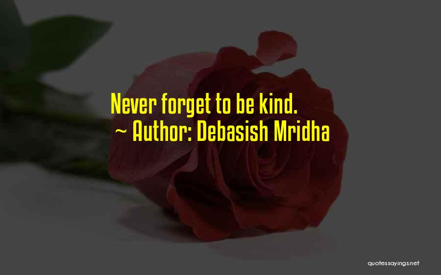 Debasish Mridha Quotes: Never Forget To Be Kind.