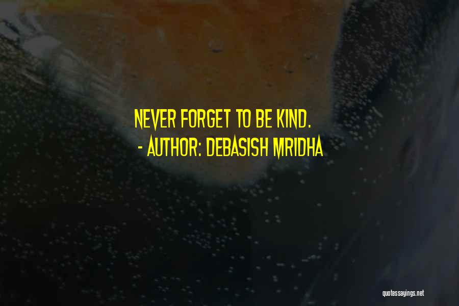 Debasish Mridha Quotes: Never Forget To Be Kind.