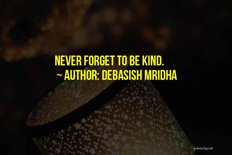 Debasish Mridha Quotes: Never Forget To Be Kind.