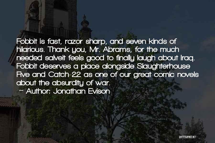 Jonathan Evison Quotes: Fobbit Is Fast, Razor Sharp, And Seven Kinds Of Hilarious. Thank You, Mr. Abrams, For The Much Needed Salveit Feels