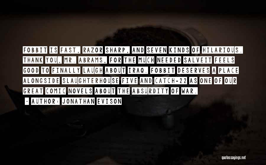 Jonathan Evison Quotes: Fobbit Is Fast, Razor Sharp, And Seven Kinds Of Hilarious. Thank You, Mr. Abrams, For The Much Needed Salveit Feels