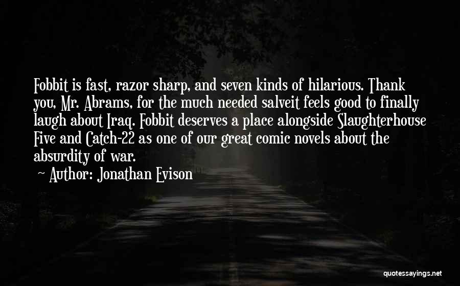 Jonathan Evison Quotes: Fobbit Is Fast, Razor Sharp, And Seven Kinds Of Hilarious. Thank You, Mr. Abrams, For The Much Needed Salveit Feels