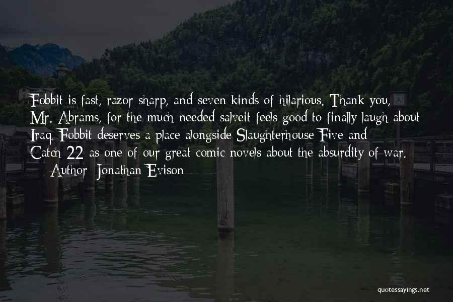 Jonathan Evison Quotes: Fobbit Is Fast, Razor Sharp, And Seven Kinds Of Hilarious. Thank You, Mr. Abrams, For The Much Needed Salveit Feels