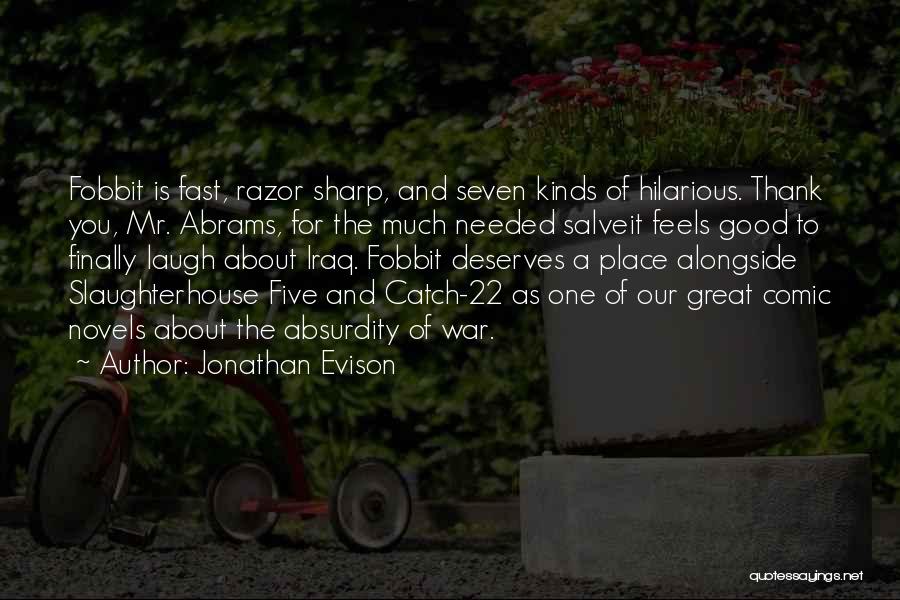 Jonathan Evison Quotes: Fobbit Is Fast, Razor Sharp, And Seven Kinds Of Hilarious. Thank You, Mr. Abrams, For The Much Needed Salveit Feels